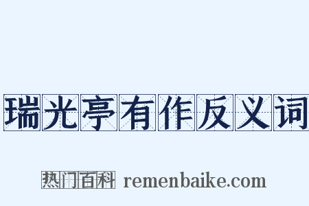 瑞光亭有作反义词是什么意思的图片